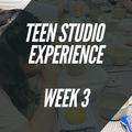 Teen Studio Experience: Week 3