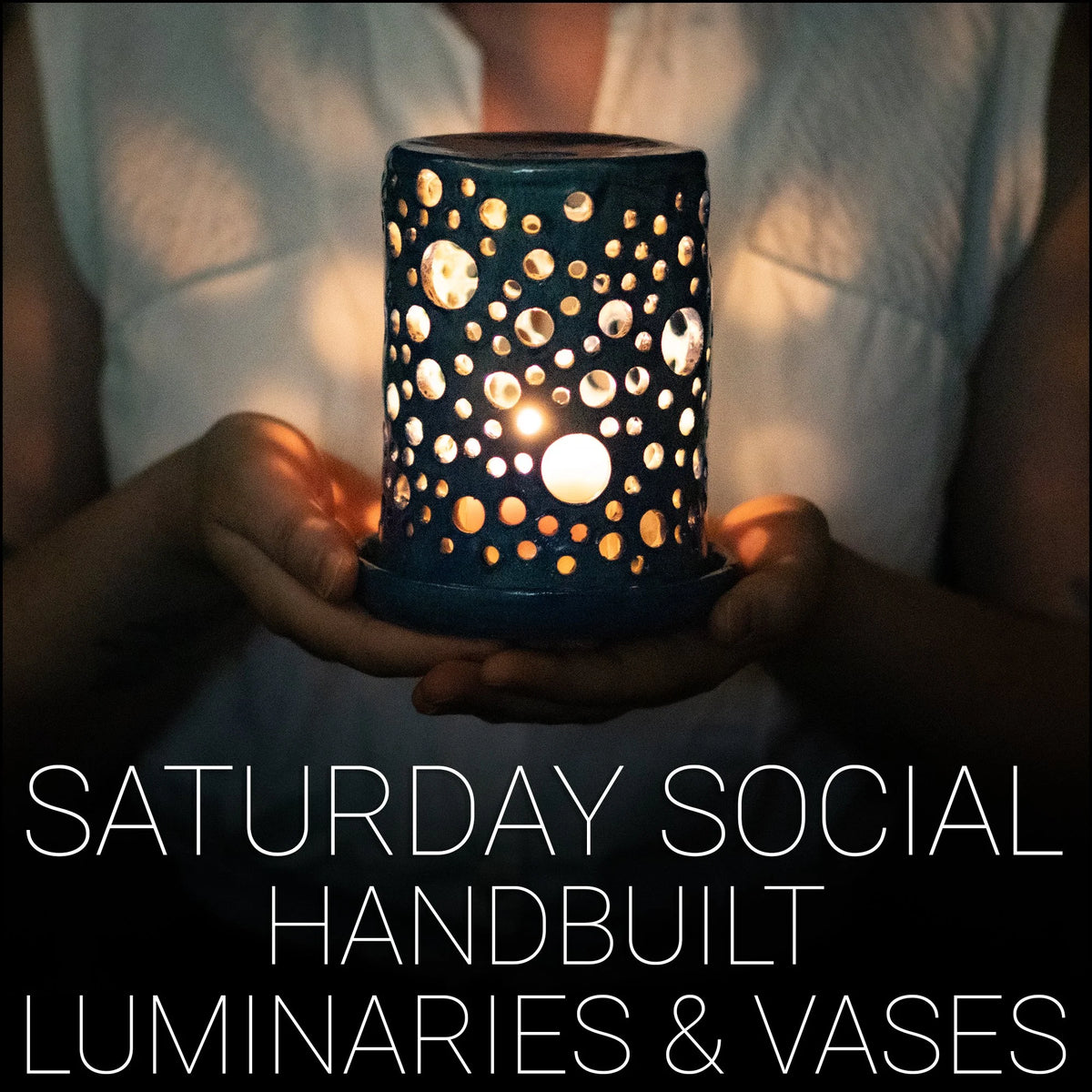 Saturday Social - Handbuilt Luminaries & Vases